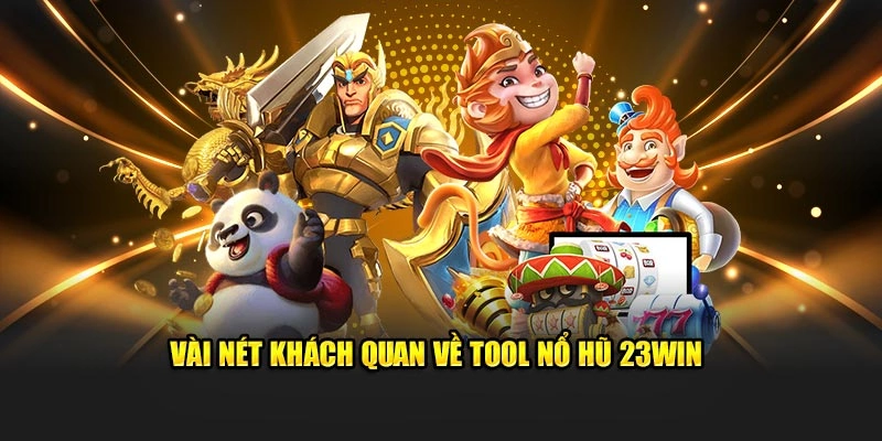 Giới thiệu tổng quan tools nổ hũ 23win